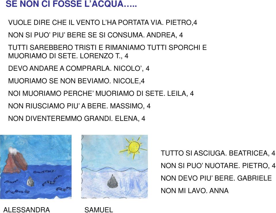 NICOLO, 4 MUORIAMO SE NON BEVIAMO. NICOLE,4 NOI MUORIAMO PERCHE MUORIAMO DI SETE. LEILA, 4 NON RIUSCIAMO PIU A BERE.