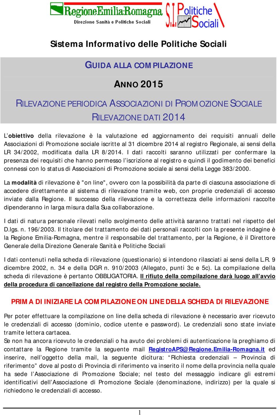 I dati raccolti saranno utilizzati per confermare la presenza dei requisiti che hanno permesso l iscrizione al registro e quindi il godimento dei benefici connessi con lo status di Associazioni di