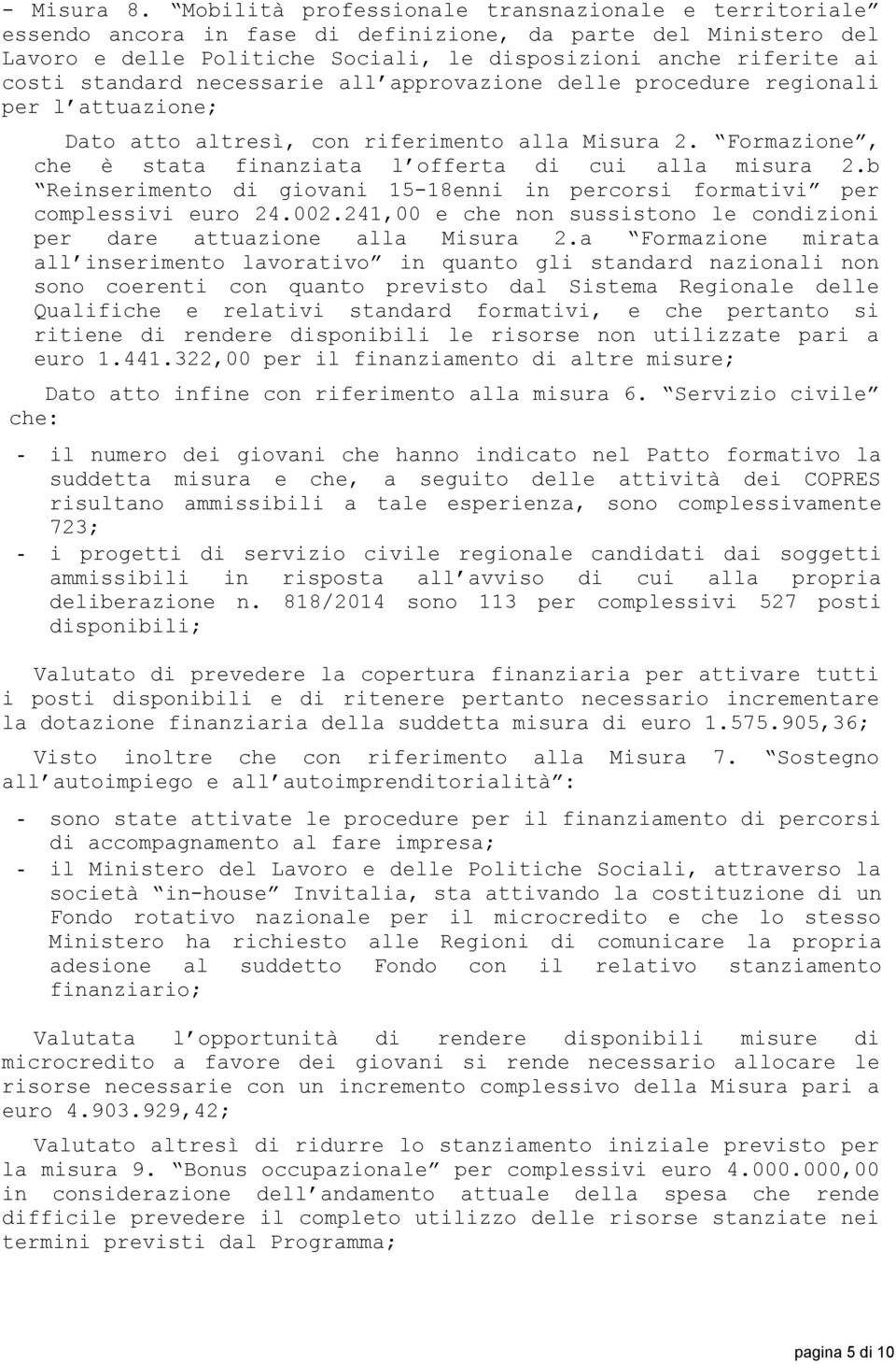 standard necessarie all approvazione delle procedure regionali per l attuazione; Dato atto altresì, con riferimento alla Misura 2. Formazione, che è stata finanziata l offerta di cui alla misura 2.