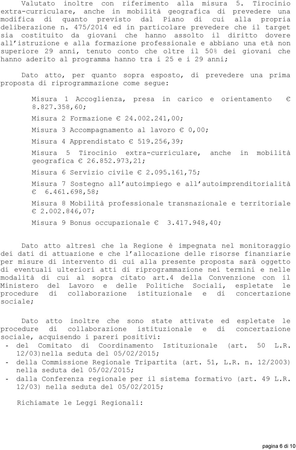 anni, tenuto conto che oltre il 50% dei giovani che hanno aderito al programma hanno tra i 25 e i 29 anni; Dato atto, per quanto sopra esposto, di prevedere una prima proposta di riprogrammazione