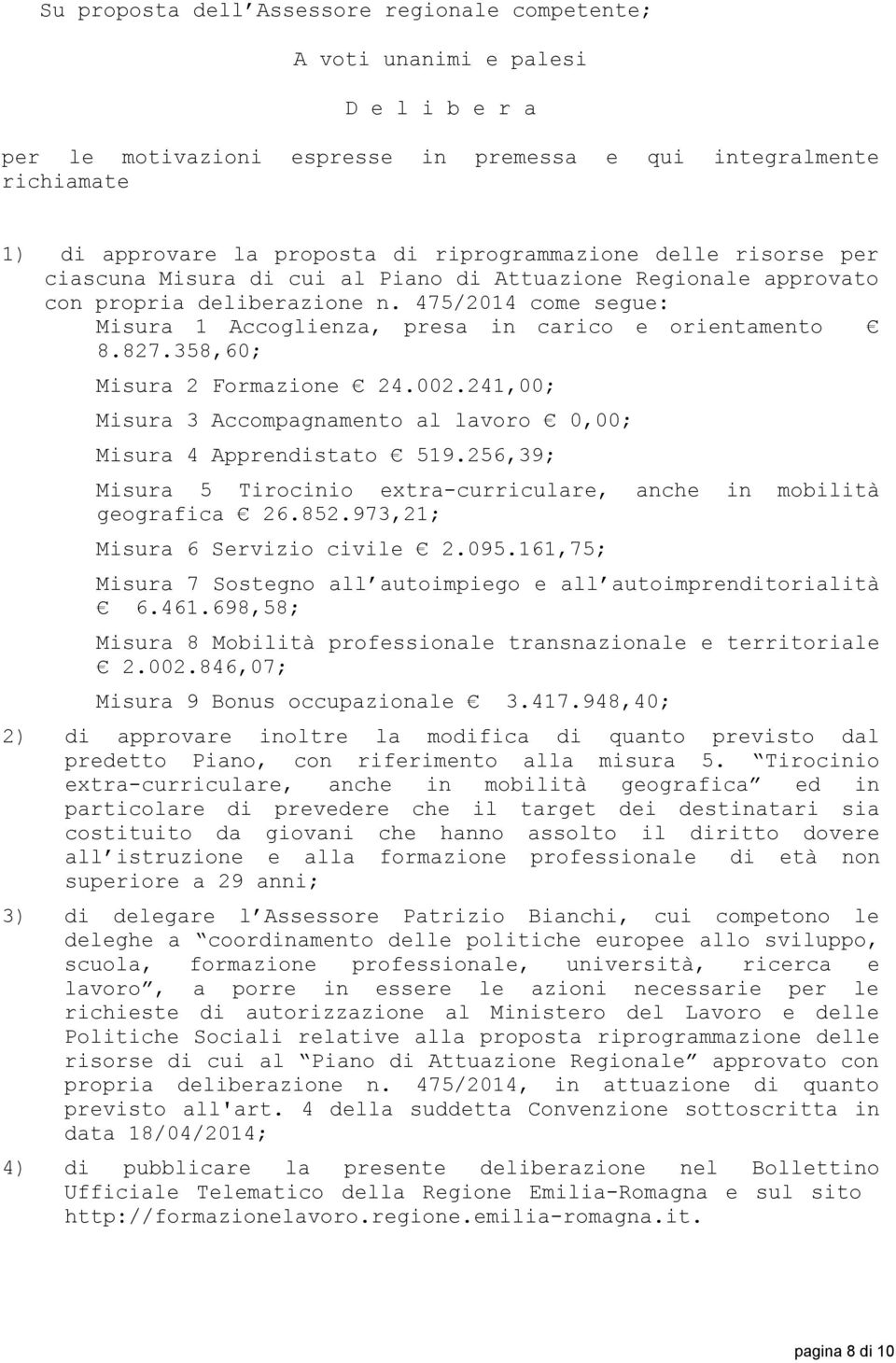 475/2014 come segue: Misura 1 Accoglienza, presa in carico e orientamento 8.827.358,60; Misura 2 Formazione 24.002.241,00; Misura 3 Accompagnamento al lavoro 0,00; Misura 4 Apprendistato 519.