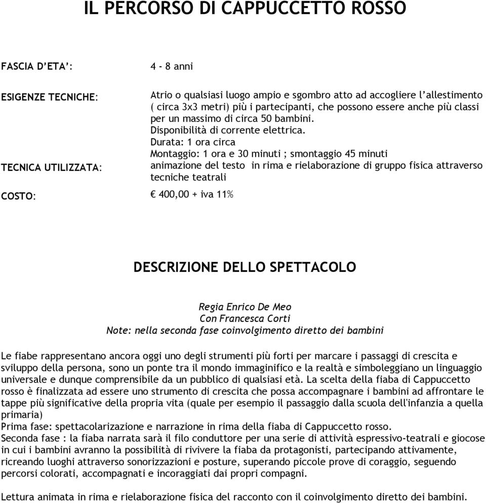 Durata: 1 ora circa Montaggio: 1 ora e 30 minuti ; smontaggio 45 minuti animazione del testo in rima e rielaborazione di gruppo fisica attraverso tecniche teatrali Con Francesca Corti Note: nella