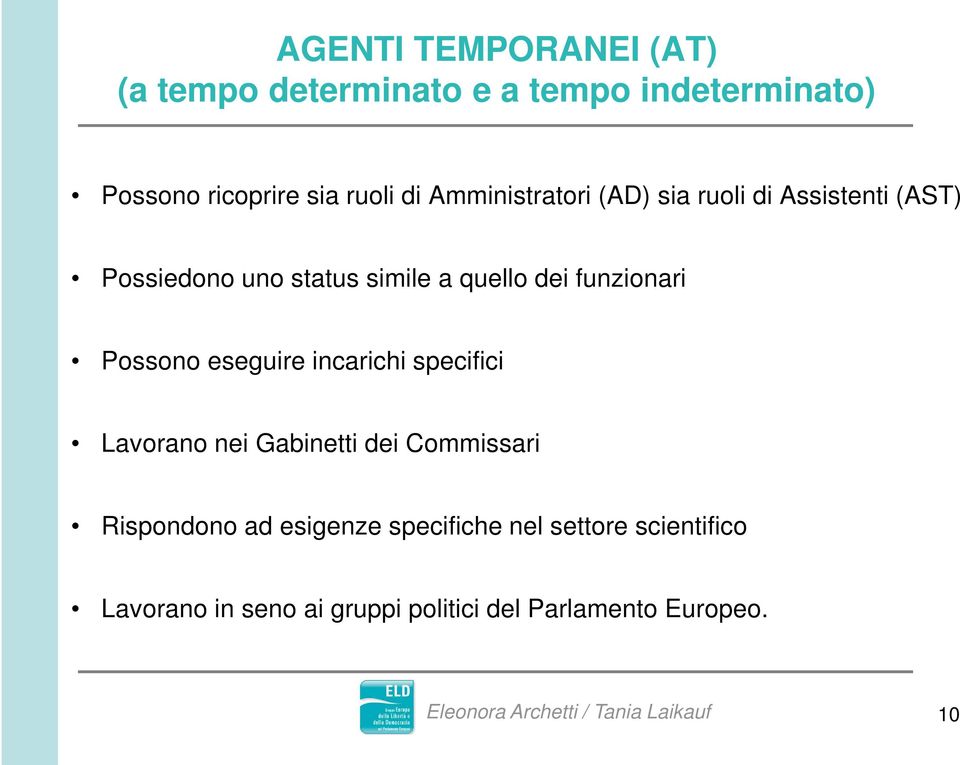 funzionari Possono eseguire incarichi specifici Lavorano nei Gabinetti dei Commissari Rispondono ad