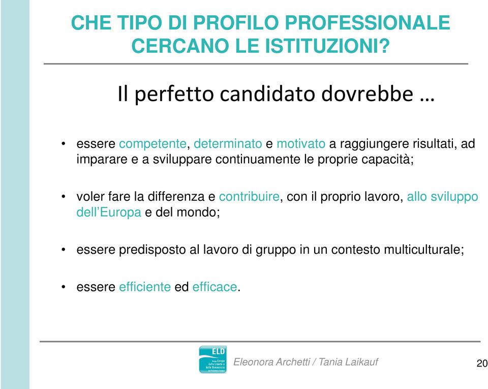 imparare e a sviluppare continuamente le proprie capacità; voler fare la differenza e contribuire, con il