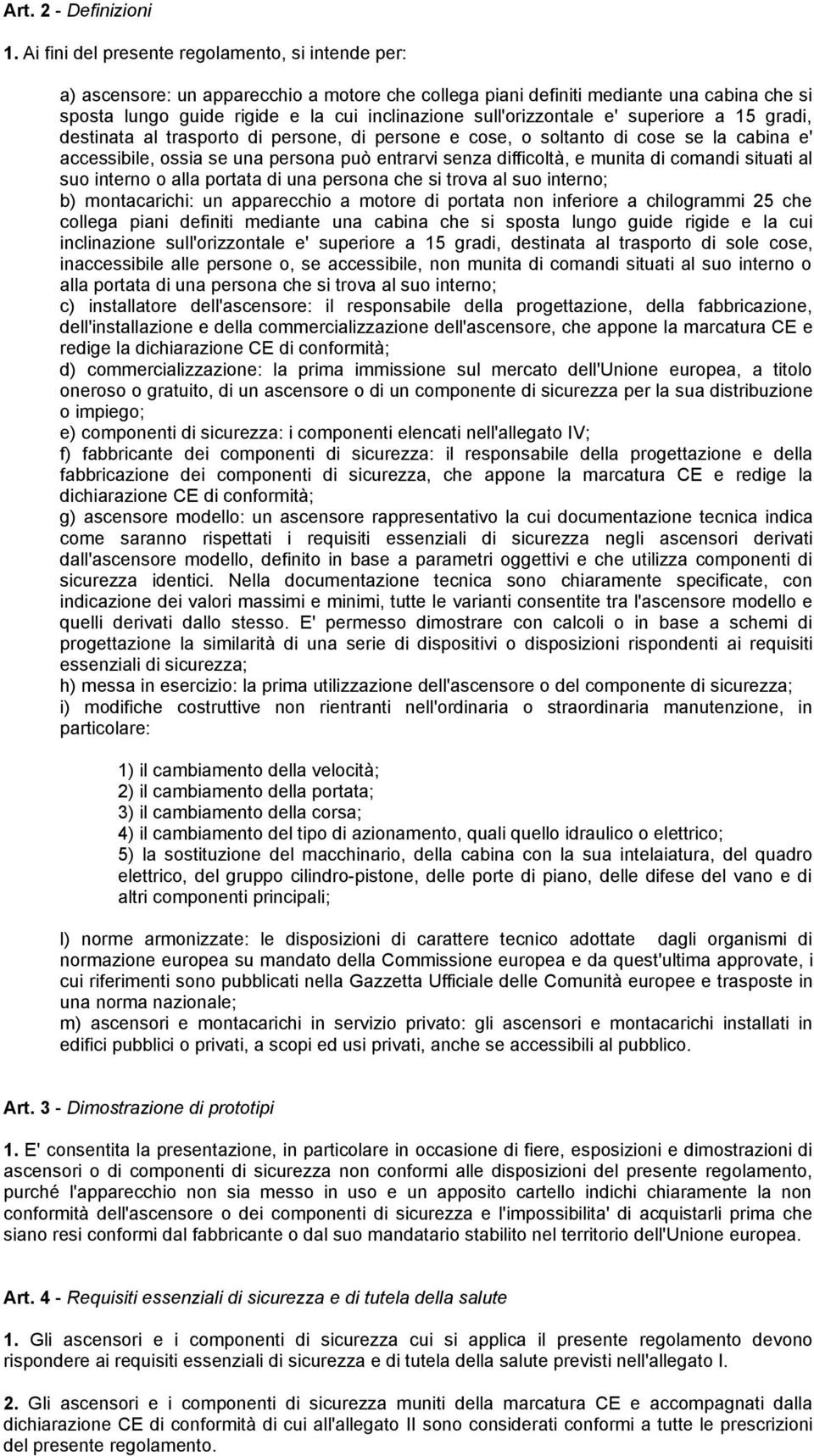 sull'orizzontale e' superiore a 15 gradi, destinata al trasporto di persone, di persone e cose, o soltanto di cose se la cabina e' accessibile, ossia se una persona può entrarvi senza difficoltà, e