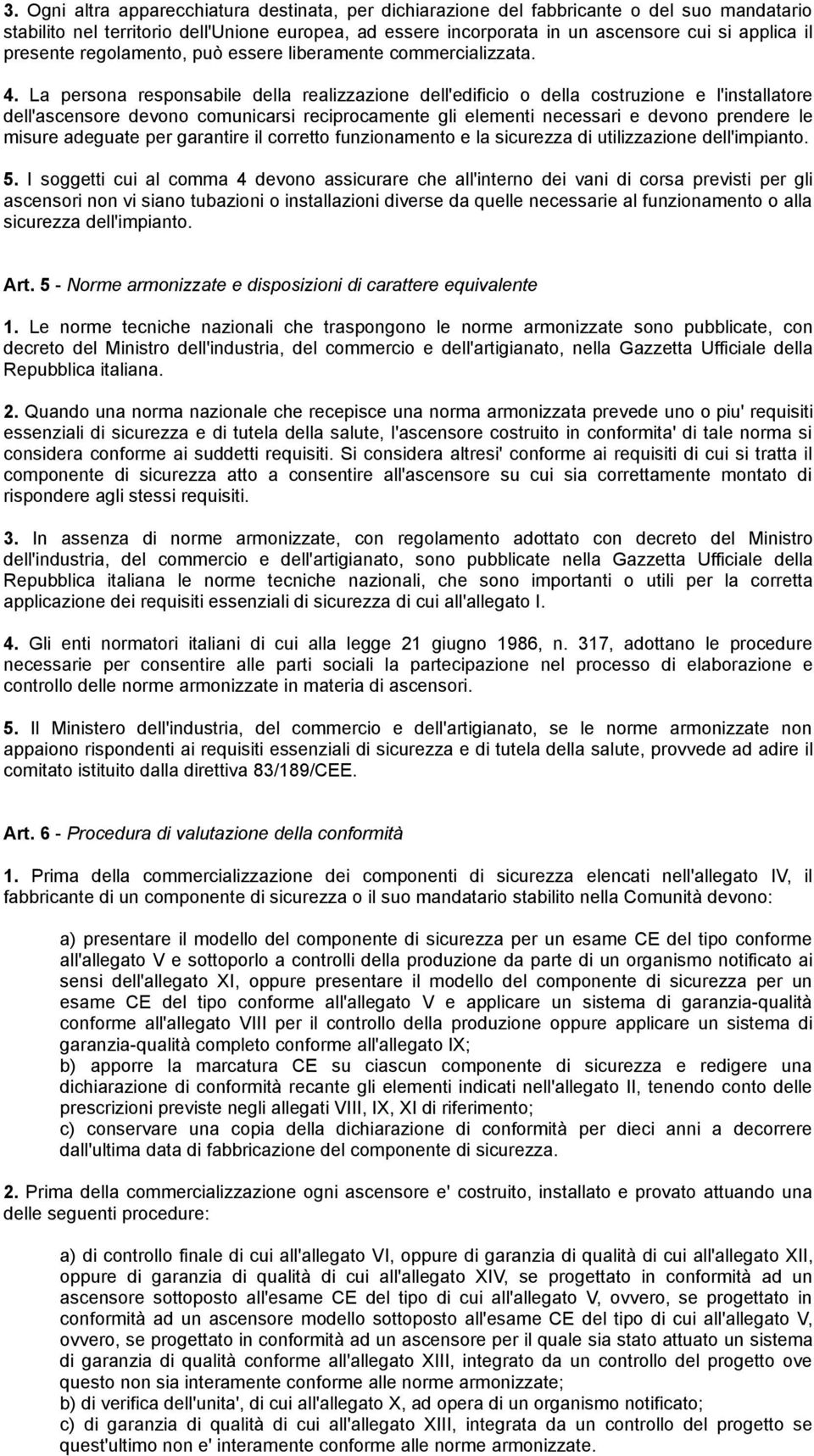 La persona responsabile della realizzazione dell'edificio o della costruzione e l'installatore dell'ascensore devono comunicarsi reciprocamente gli elementi necessari e devono prendere le misure