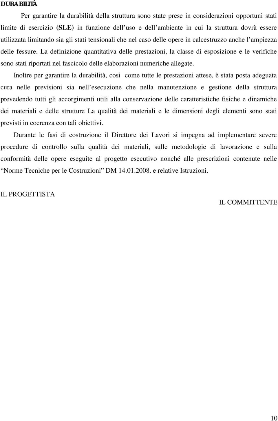 La definizione quantitativa delle prestazioni, la classe di esposizione e le verifiche sono stati riportati nel fascicolo delle elaborazioni numeriche allegate.