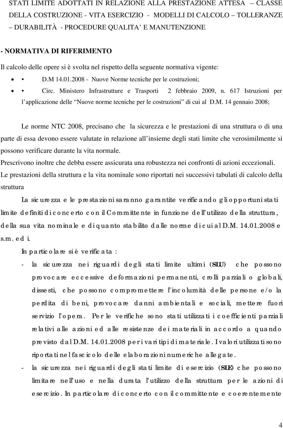 Ministero Infrastrutture e Trasporti 2 febbraio 2009, n. 617 Istruzioni per l applicazione delle Nuove norme tecniche per le costruzioni di cui al D.M. 14 gennaio 2008; Le norme NTC 2008, precisano