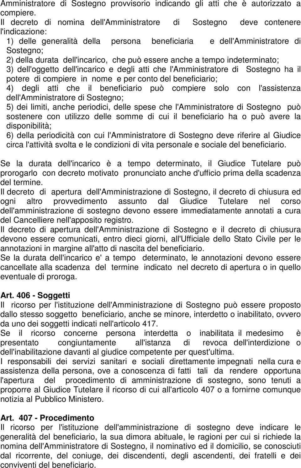 può essere anche a tempo indeterminato; 3) dell'oggetto dell'incarico e degli atti che l'amministratore di Sostegno ha il potere di compiere in nome e per conto del beneficiario; 4) degli atti che il