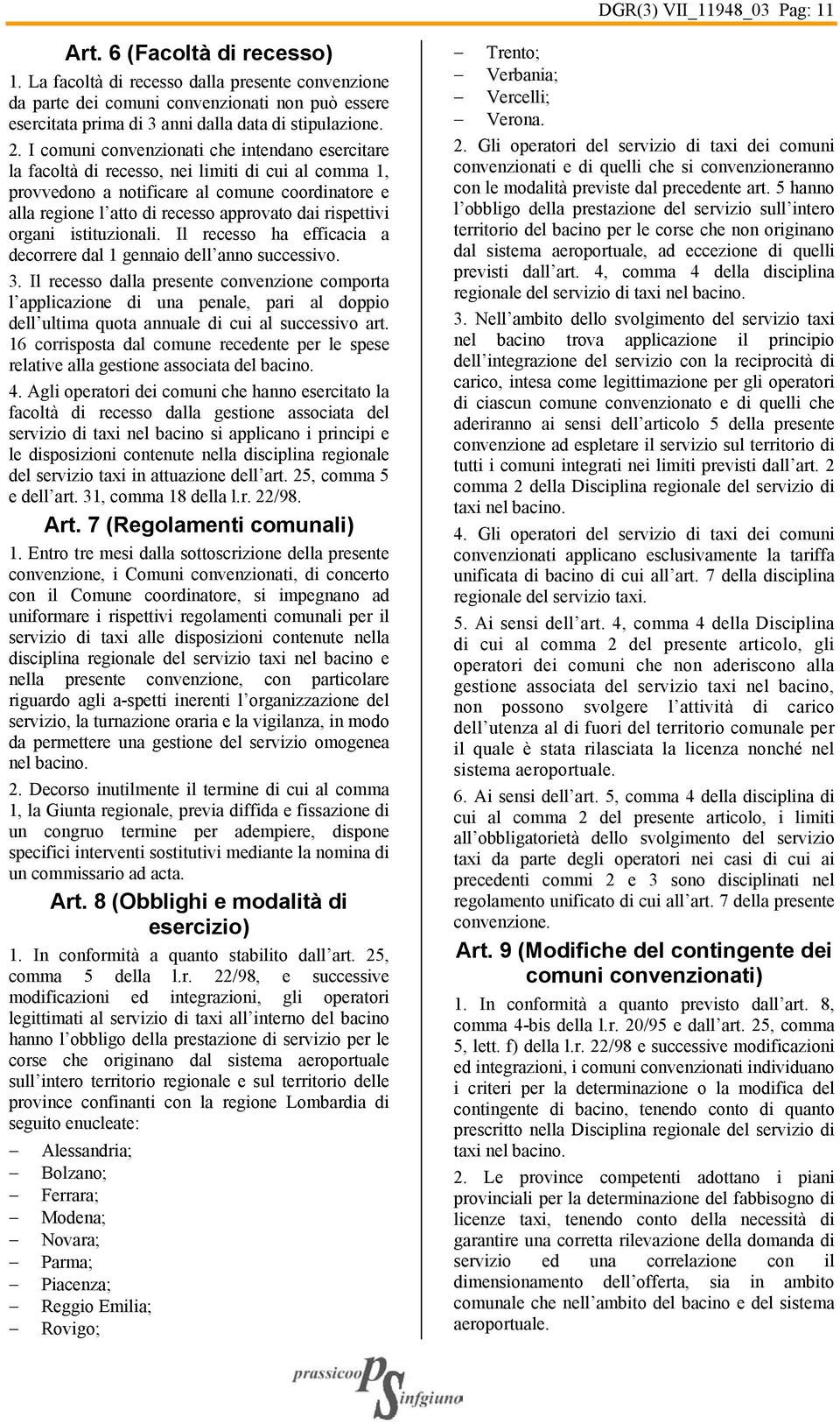 I comuni convenzionati che intendano esercitare la facoltà di recesso, nei limiti di cui al comma 1, provvedono a notificare al comune coordinatore e alla regione l atto di recesso approvato dai