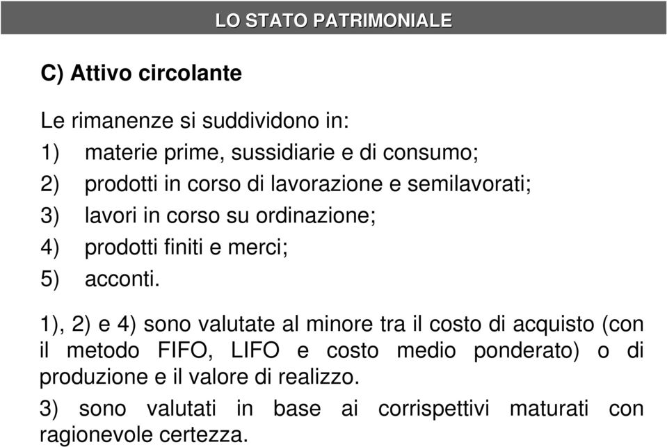 1), 2) e 4) sono valutate al minore tra il costo di acquisto (con il metodo FIFO, LIFO e costo medio ponderato) o