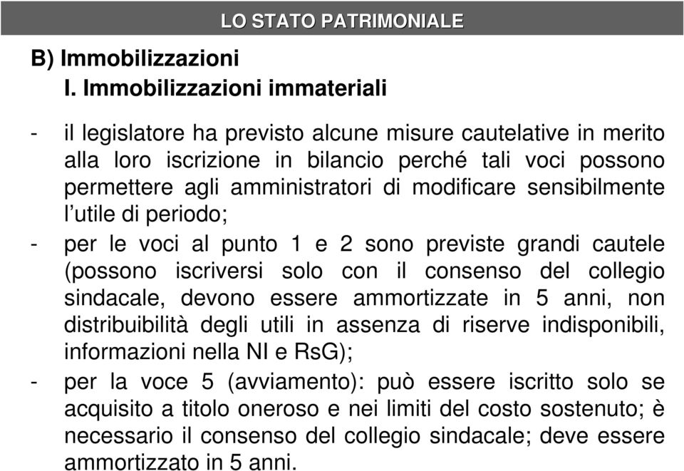 amministratori di modificare sensibilmente l utile di periodo; - per le voci al punto 1 e 2 sono previste grandi cautele (possono iscriversi solo con il consenso del collegio