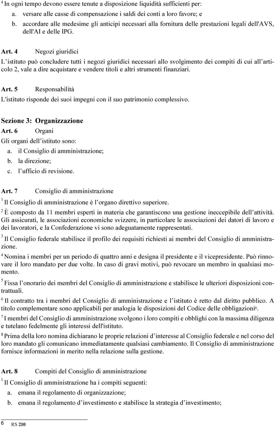 Negozi giuridici L istituto può concludere tutti i negozi giuridici necessari allo svolgimento dei compiti di cui all articolo, vale a dire acquistare e vendere titoli e altri strumenti finanziari.