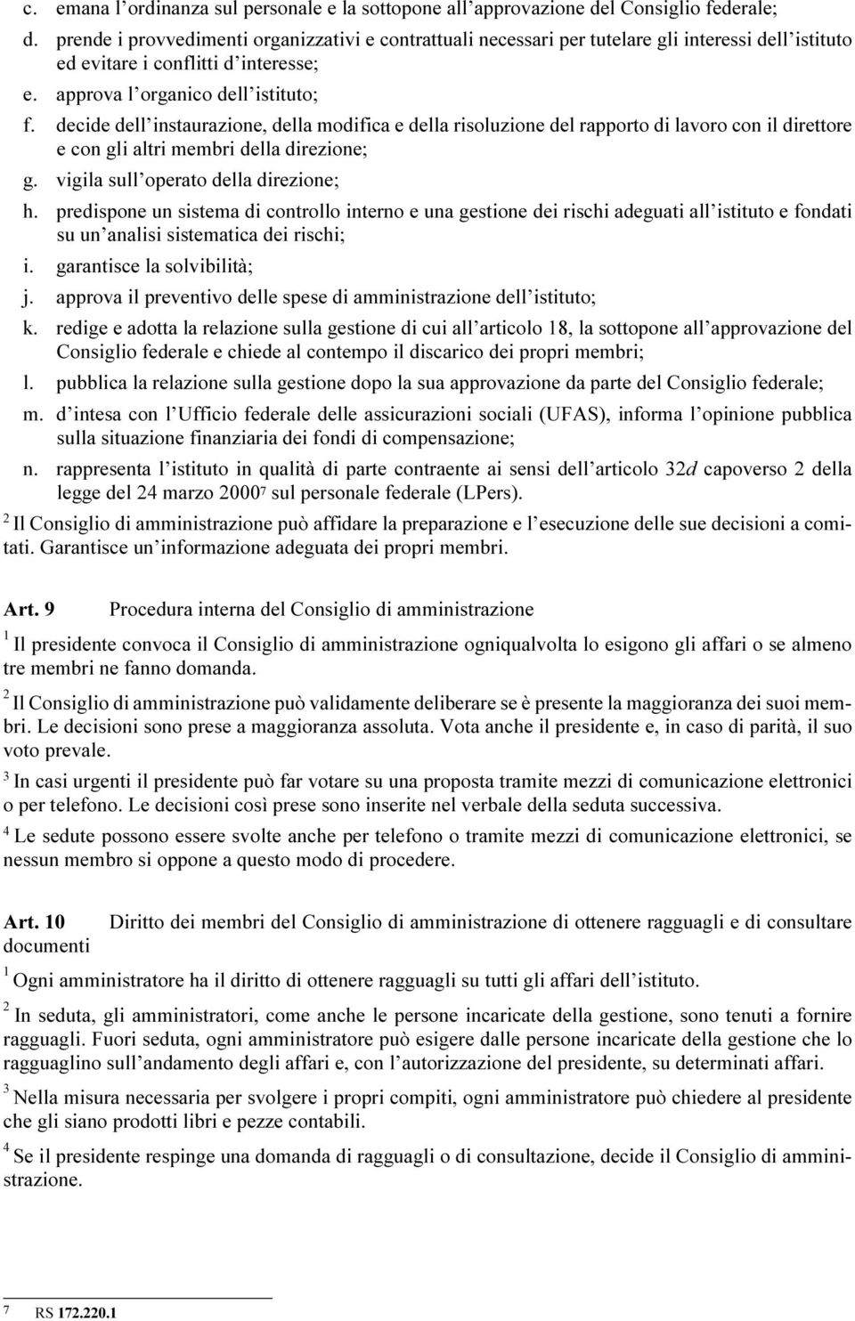 decide dell instaurazione, della modifica e della risoluzione del rapporto di lavoro con il direttore e con gli altri membri della direzione; g. vigila sull operato della direzione; h.