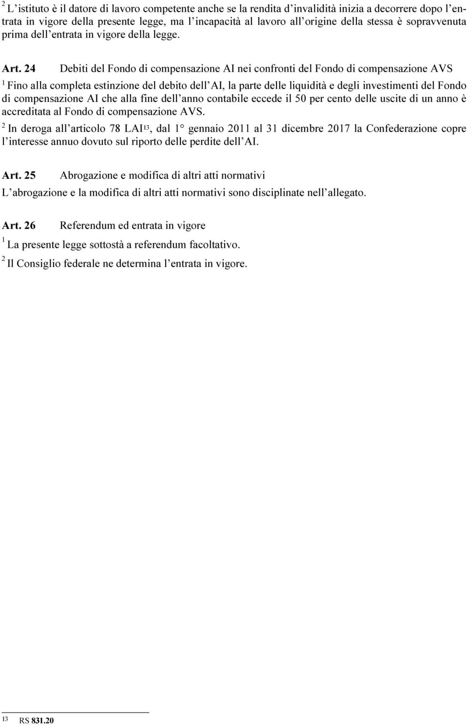 Debiti del Fondo di compensazione AI nei confronti del Fondo di compensazione AVS Fino alla completa estinzione del debito dell AI, la parte delle liquidità e degli investimenti del Fondo di