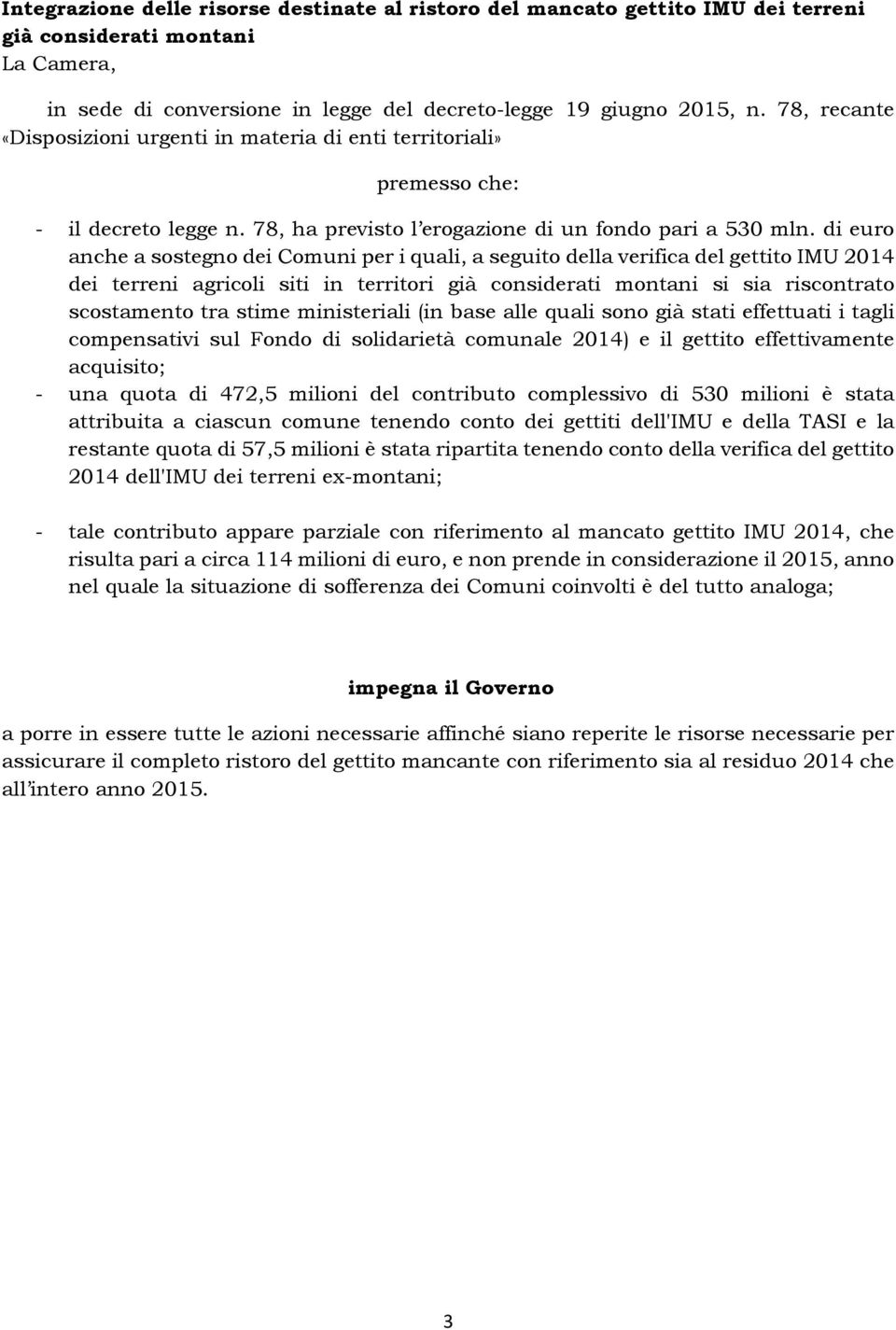 ministeriali (in base alle quali sono già stati effettuati i tagli compensativi sul Fondo di solidarietà comunale 2014) e il gettito effettivamente acquisito; - una quota di 472,5 milioni del