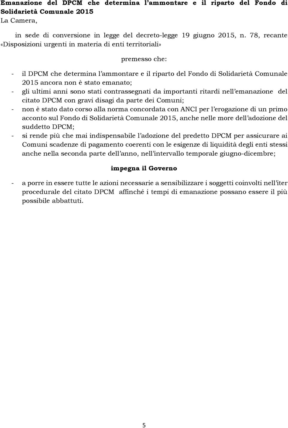 con ANCI per l erogazione di un primo acconto sul Fondo di Solidarietà Comunale 2015, anche nelle more dell adozione del suddetto DPCM; - si rende più che mai indispensabile l adozione del predetto