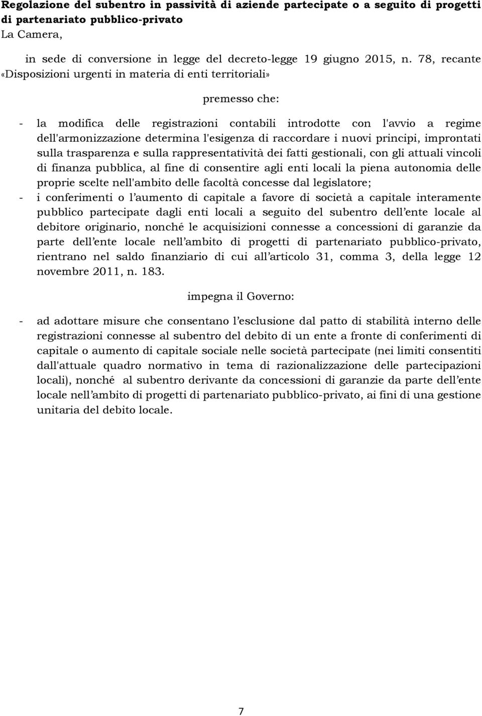 fine di consentire agli enti locali la piena autonomia delle proprie scelte nell'ambito delle facoltà concesse dal legislatore; - i conferimenti o l aumento di capitale a favore di società a capitale