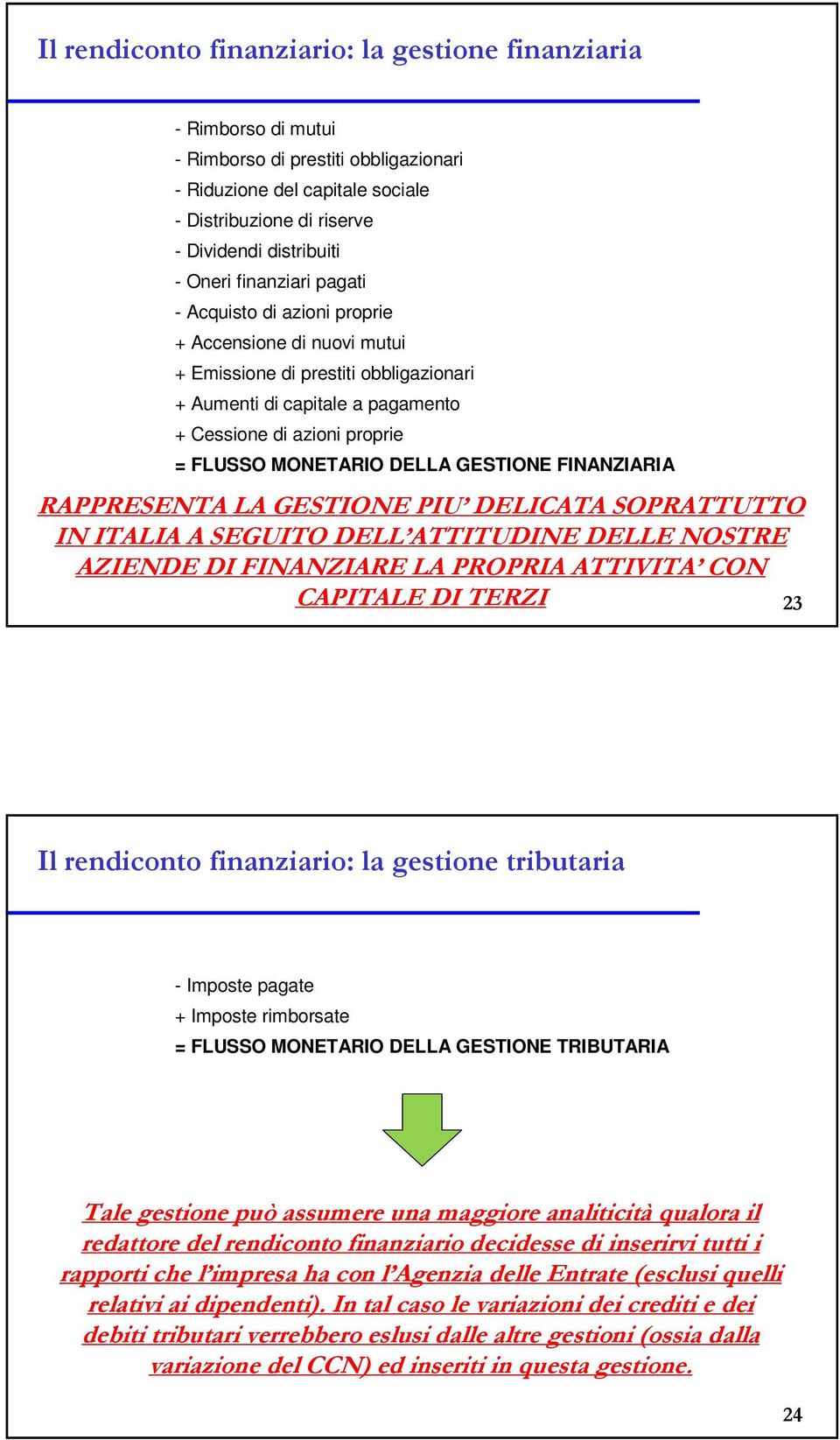 MONETARIO DELLA GESTIONE FINANZIARIA RAPPRESENTA LA GESTIONE PIU DELICATA SOPRATTUTTO IN ITALIA A SEGUITO DELL ATTITUDINE DELLE NOSTRE AZIENDE DI FINANZIARE LA PROPRIA ATTIVITA CON CAPITALE DI TERZI