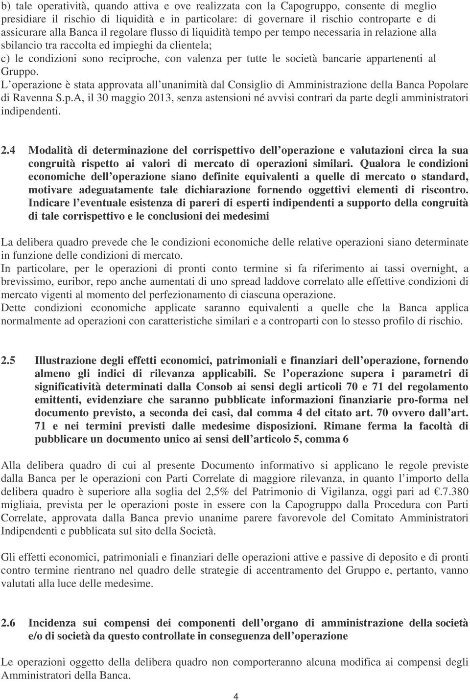 bancarie appartenenti al Gruppo. L operazione è stata approvata all unanimità dal Consiglio di Amministrazione della Banca Popolare di Ravenna S.p.A, il 30 maggio 2013, senza astensioni né avvisi contrari da parte degli amministratori indipendenti.