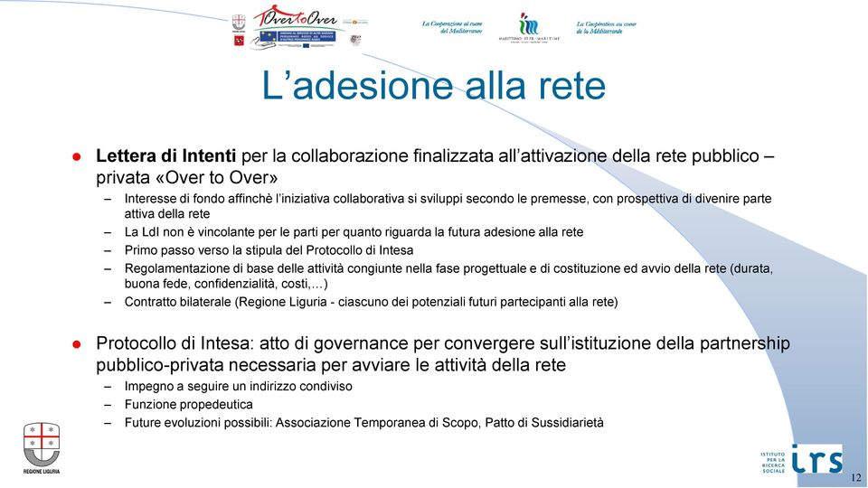 Protocollo di Intesa Regolamentazione di base delle attività congiunte nella fase progettuale e di costituzione ed avvio della rete (durata, buona fede, confidenzialità, costi, ) Contratto bilaterale