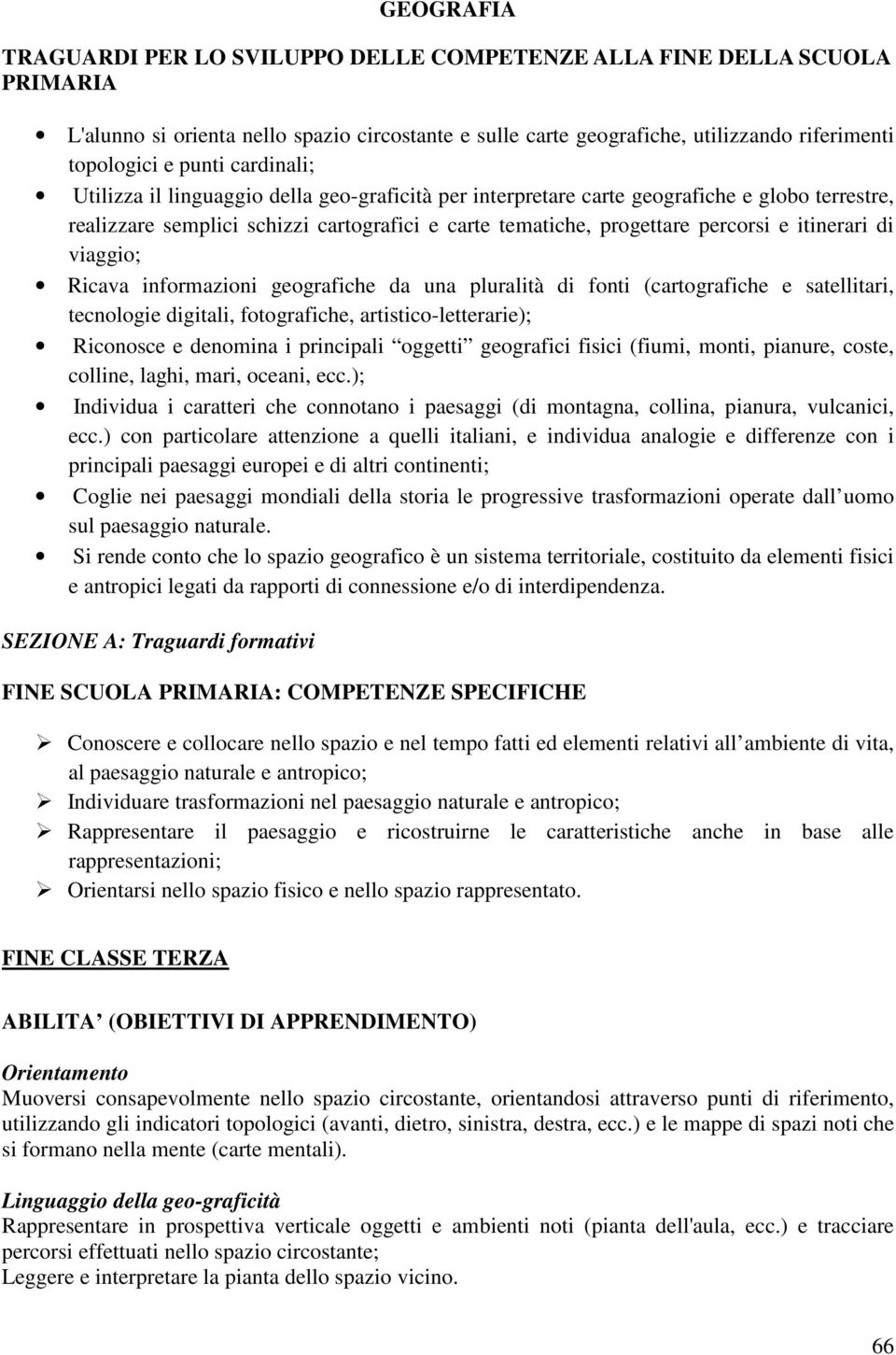 di viaggio; Ricava informazioni geografiche da una pluralità di fonti (cartografiche e satellitari, tecnologie digitali, fotografiche, artistico-letterarie); Riconosce e denomina i principali oggetti