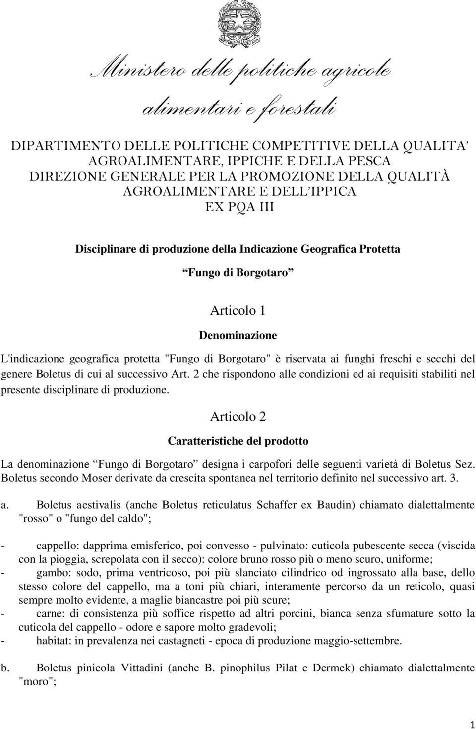 di Borgotaro" è riservata ai funghi freschi e secchi del genere Boletus di cui al successivo Art. 2 che rispondono alle condizioni ed ai requisiti stabiliti nel presente disciplinare di produzione.