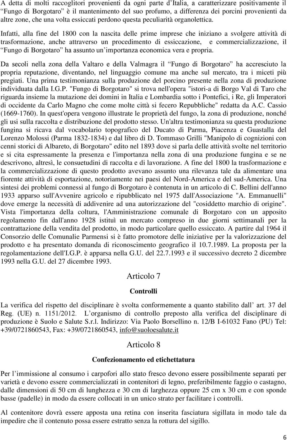 Infatti, alla fine del 1800 con la nascita delle prime imprese che iniziano a svolgere attività di trasformazione, anche attraverso un procedimento di essiccazione, e commercializzazione, il Fungo di