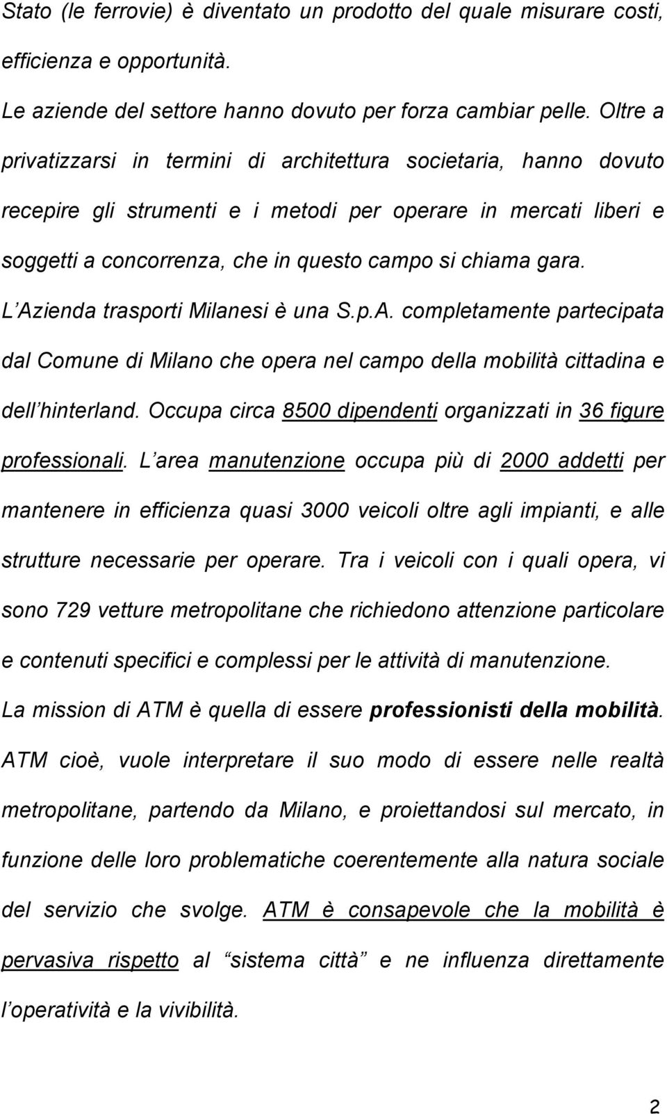 L Azienda trasporti Milanesi è una S.p.A. completamente partecipata dal Comune di Milano che opera nel campo della mobilità cittadina e dell hinterland.