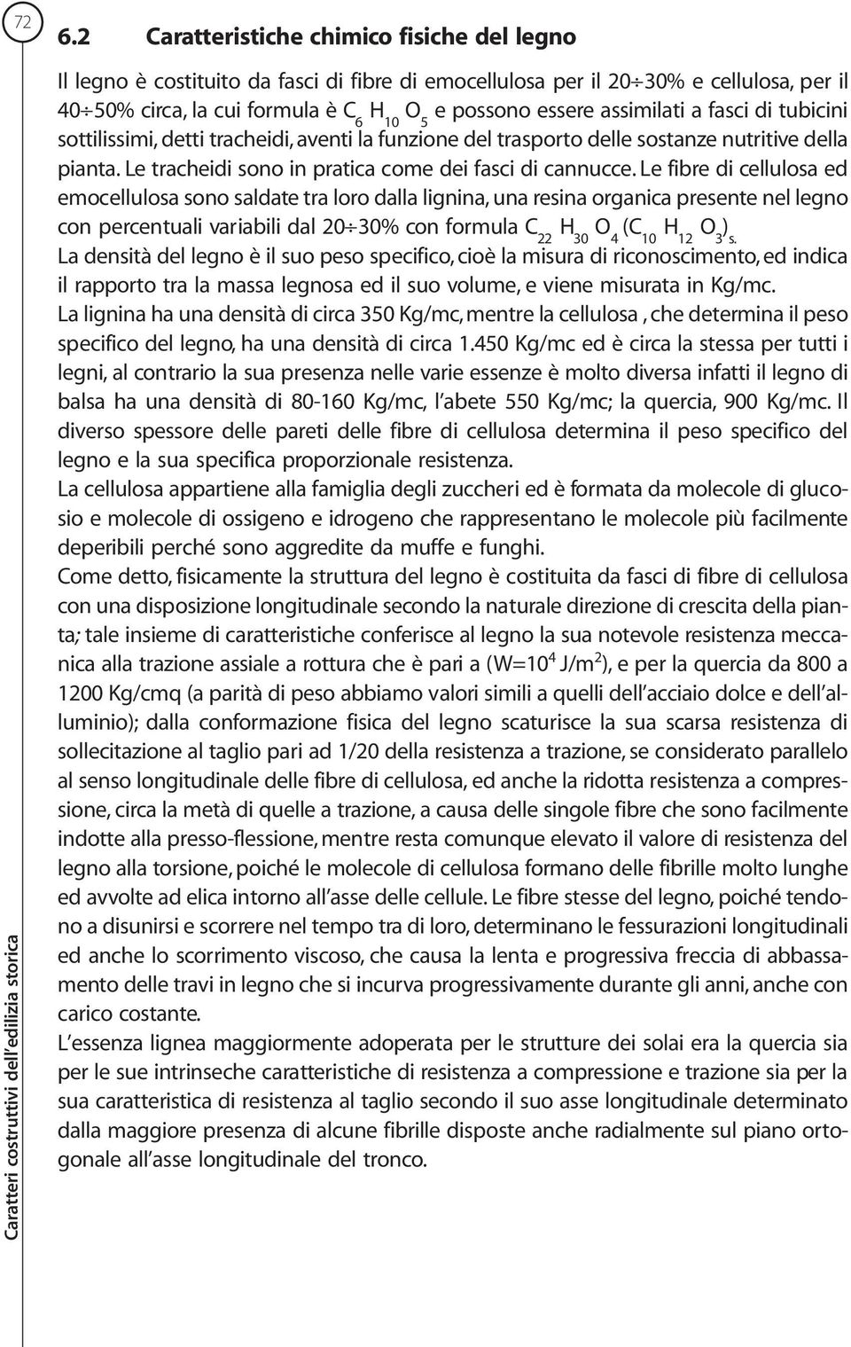 assimilati a fasci di tubicini sottilissimi, detti tracheidi, aventi la funzione del trasporto delle sostanze nutritive della pianta. Le tracheidi sono in pratica come dei fasci di cannucce.