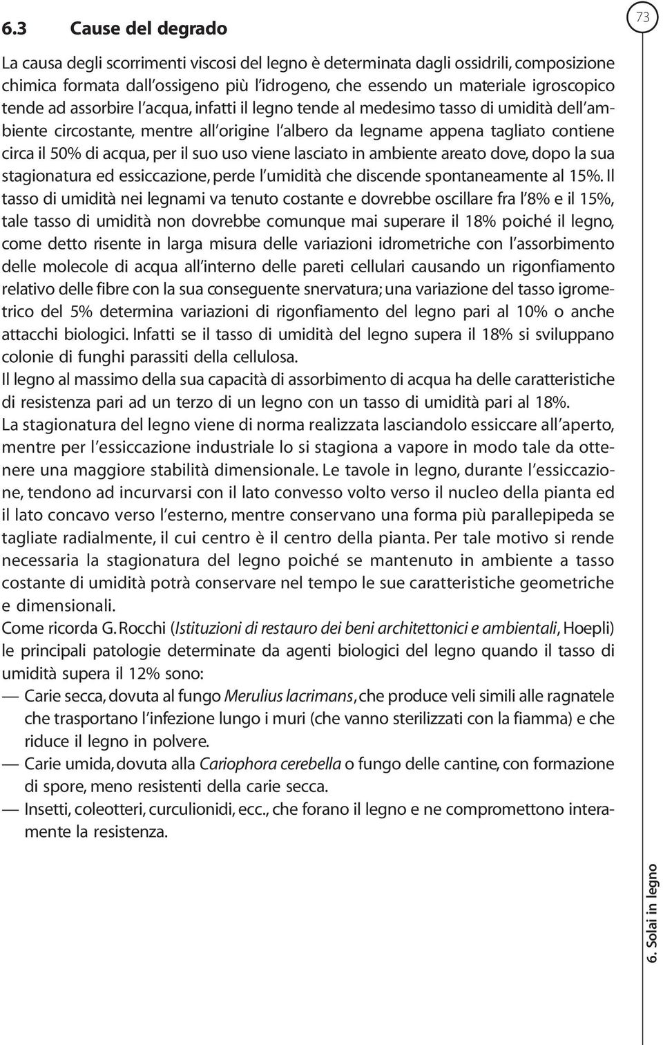 il suo uso viene lasciato in ambiente areato dove, dopo la sua stagionatura ed essiccazione, perde l umidità che discende spontaneamente al 15%.