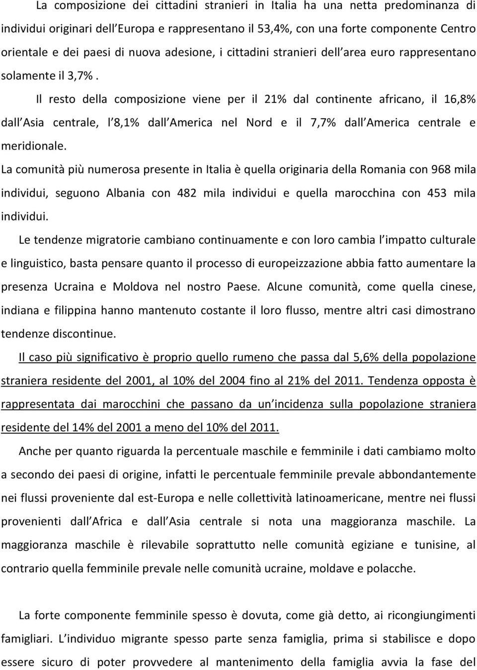 Il resto della composizione viene per il 21% dal continente africano, il 16,8% dall Asia centrale, l 8,1% dall America nel Nord e il 7,7% dall America centrale e meridionale.