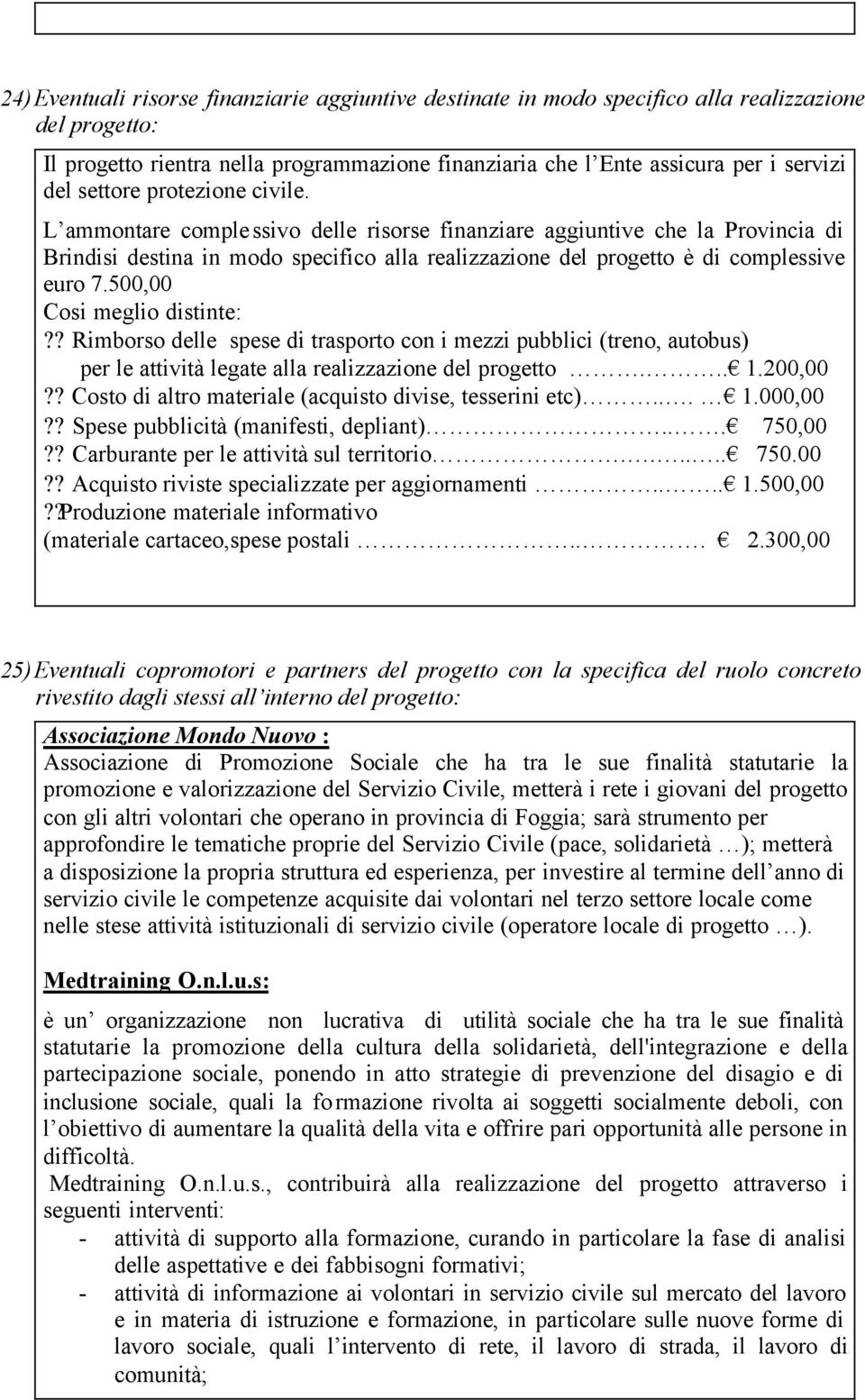 500,00 Cosi meglio distinte:?? Rimborso delle spese di trasporto con i mezzi pubblici (treno, autobus) per le attività legate alla realizzazione del progetto... 1.200,00?