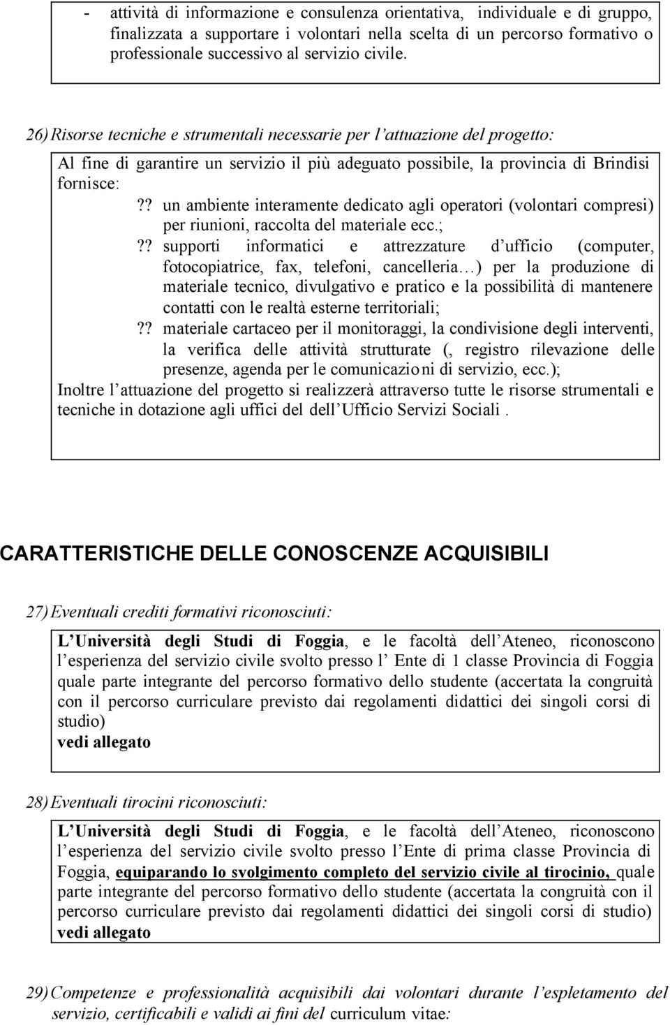 ? un ambiente interamente dedicato agli operatori (volontari compresi) per riunioni, raccolta del materiale ecc.;?