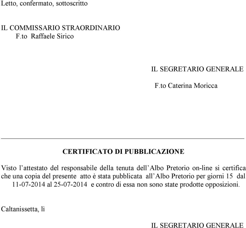 Pretorio on-line si certifica che una copia del presente atto è stata pubblicata all Albo Pretorio per giorni 15