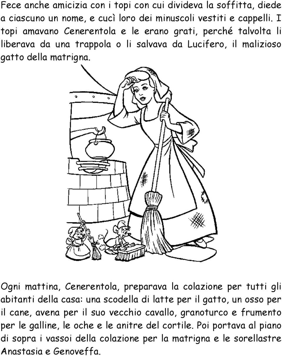 Ogni mattina, Cenerentola, preparava la colazione per tutti gli abitanti della casa: una scodella di latte per il gatto, un osso per il cane, avena per il suo