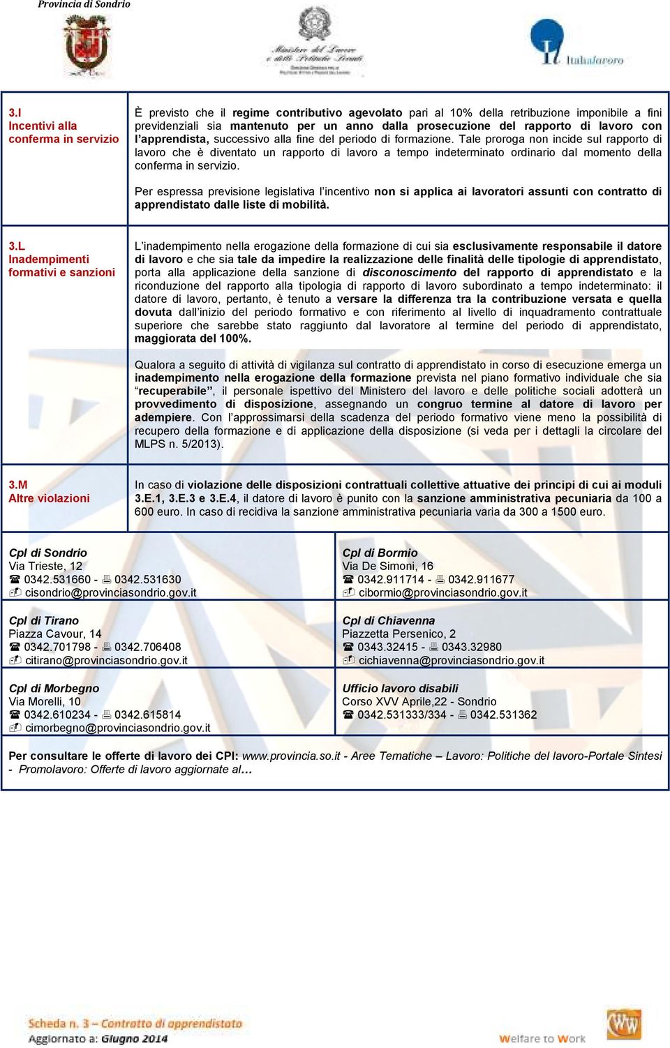 Tale proroga non incide sul rapporto di lavoro che è diventato un rapporto di lavoro a tempo indeterminato ordinario dal momento della conferma in servizio.