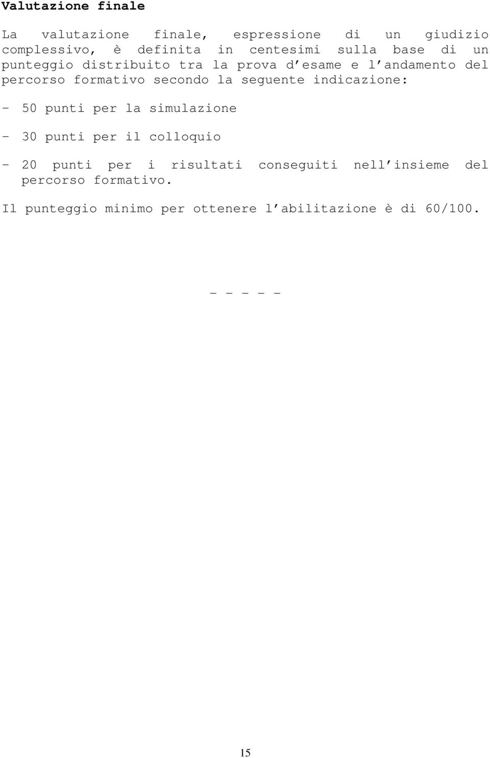 seguente indicazione: - 50 punti per la simulazione - 30 punti per il colloquio - 20 punti per i risultati