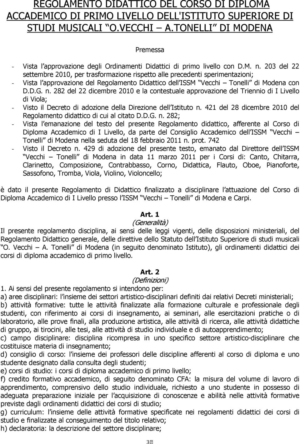 203 del 22 settembre 2010, per trasformazione rispetto alle precedenti sperimentazioni; - Vista l approvazione del Regolamento Didattico dell ISSM Vecchi Tonelli di Modena con D.D.G. n.