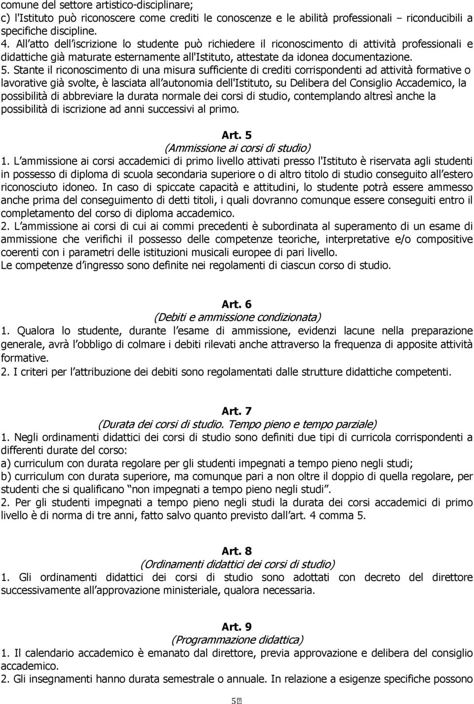 Stante il riconoscimento di una misura sufficiente di crediti corrispondenti ad attività formative o lavorative già svolte, è lasciata all autonomia dell'istituto, su Delibera del Consiglio