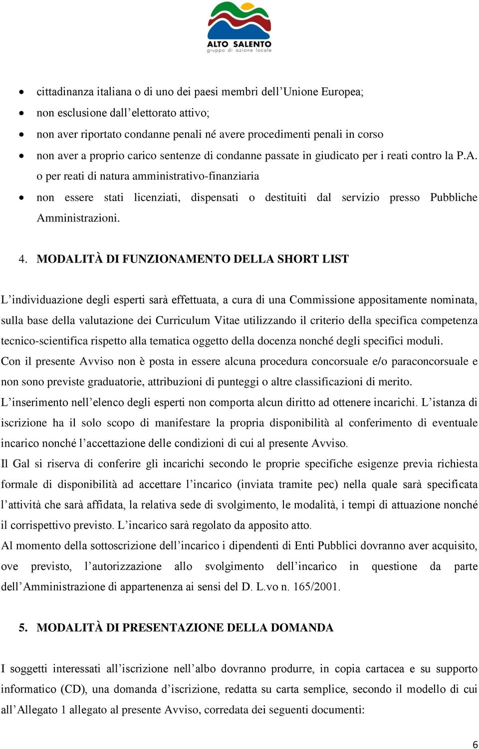 o per reati di natura amministrativo-finanziaria non essere stati licenziati, dispensati o destituiti dal servizio presso Pubbliche Amministrazioni. 4.