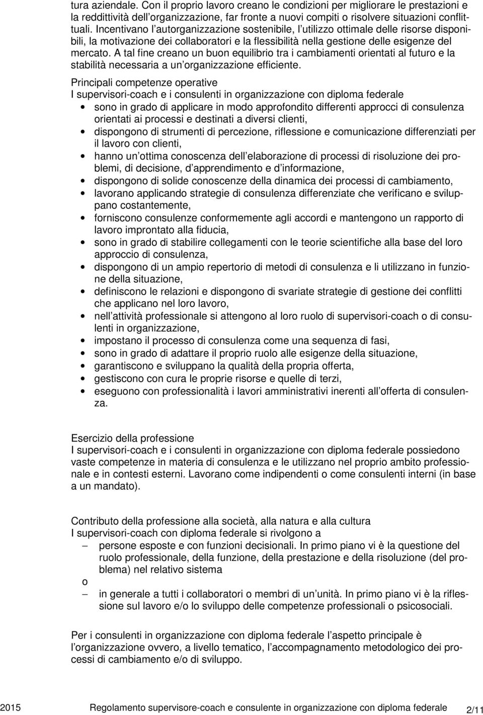 A tal fine creano un buon equilibrio tra i cambiamenti orientati al futuro e la stabilità necessaria a un organizzazione efficiente.