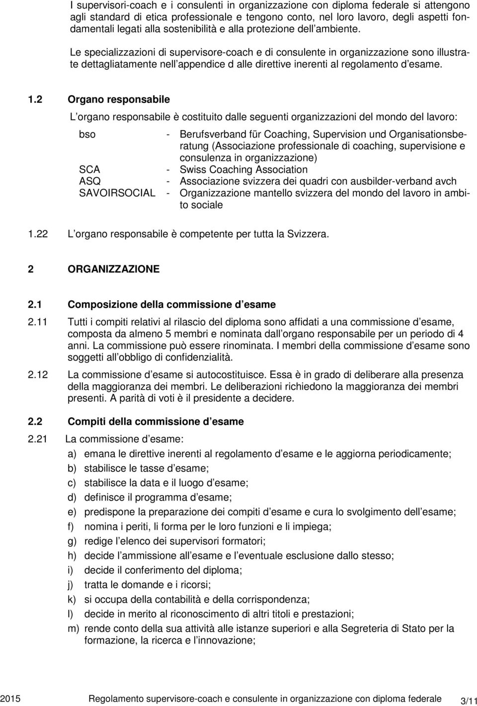 Le specializzazioni di supervisore-coach e di consulente in organizzazione sono illustrate dettagliatamente nell appendice d alle direttive inerenti al regolamento d esame. 1.