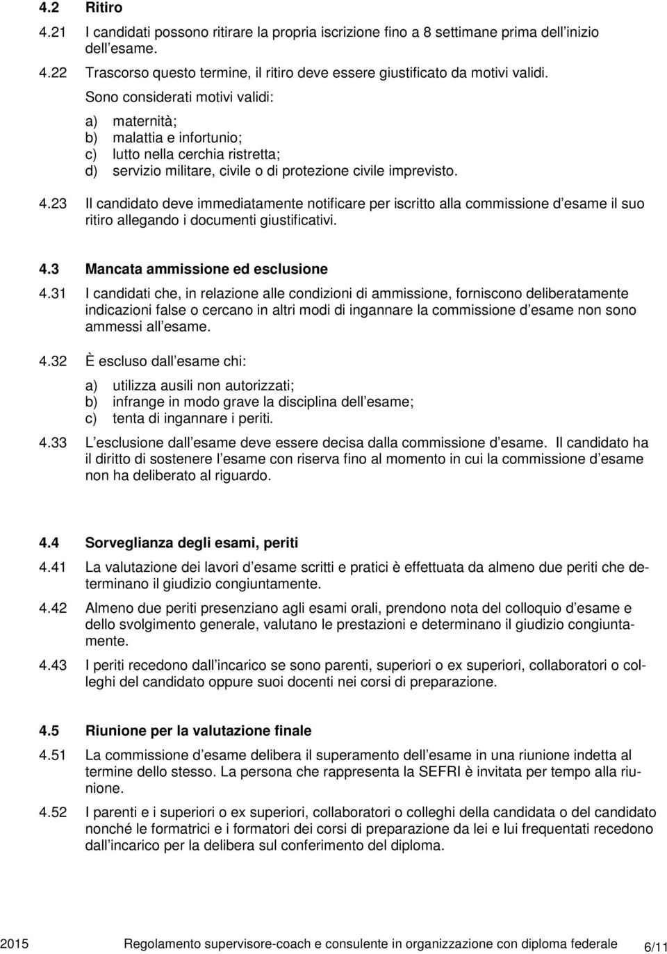 23 Il candidato deve immediatamente notificare per iscritto alla commissione d esame il suo ritiro allegando i documenti giustificativi. 4.3 Mancata ammissione ed esclusione 4.