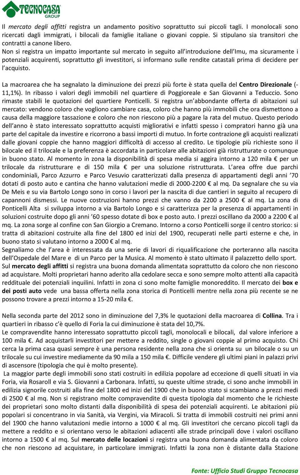 Non si registra un impatto importante sul mercato in seguito all introduzione dell Imu, ma sicuramente i potenziali acquirenti, soprattutto gli investitori, si informano sulle rendite catastali prima