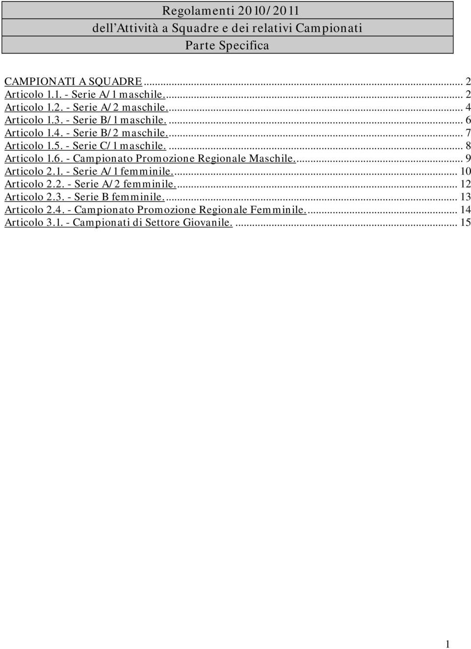 - Serie C/1 maschile.... 8 Articolo 1.6. - Campionato Promozione Regionale Maschile... 9 Articolo 2.1. - Serie A/1 femminile... 10 Articolo 2.2. - Serie A/2 femminile.