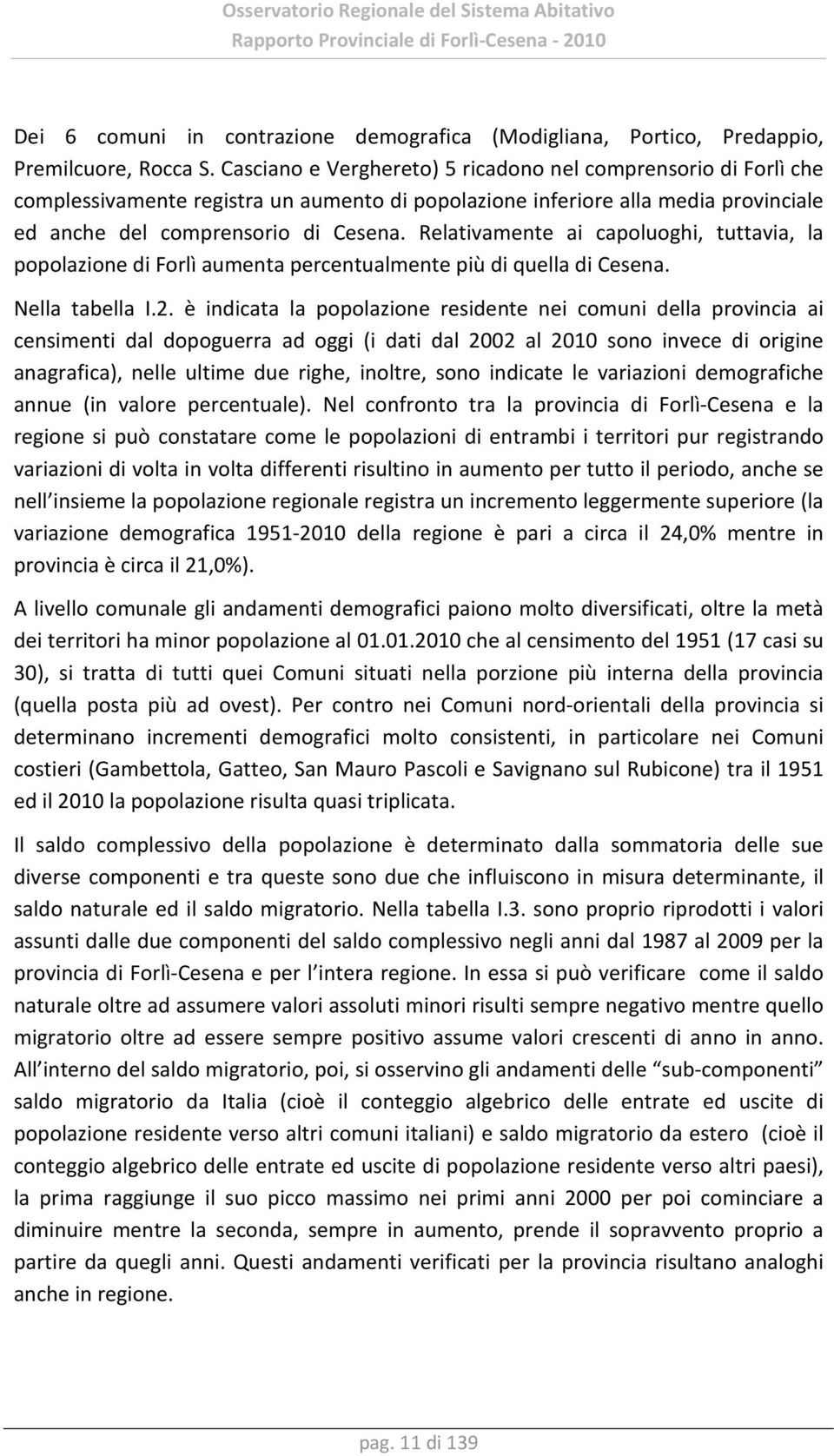 Relativamente ai capoluoghi, tuttavia, la popolazione di Forlì aumenta percentualmente più di quella di Cesena. Nella tabella I.2.