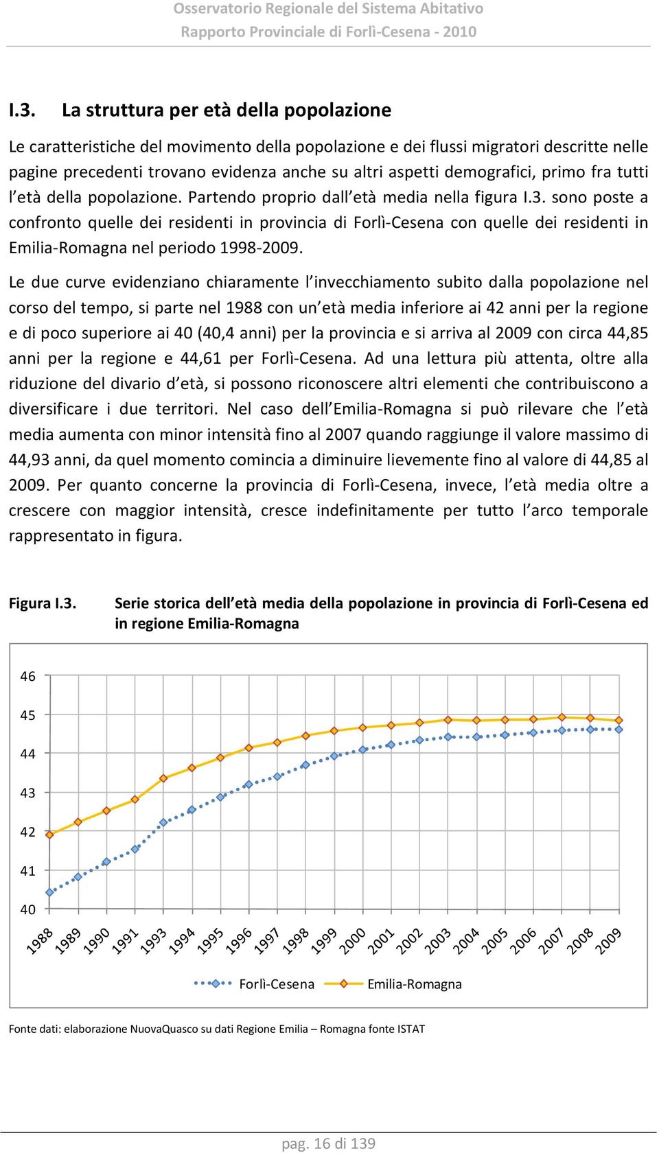 sono poste a confronto quelle dei residenti in provincia di Forlì-Cesena con quelle dei residenti in Emilia-Romagna nel periodo 1998-2009.