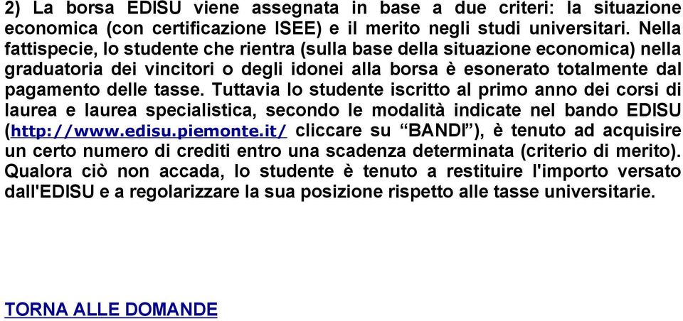 Tuttavia lo studente iscritto al primo anno dei corsi di laurea e laurea specialistica, secondo le modalità indicate nel bando EDISU (http://www.edisu.piemonte.