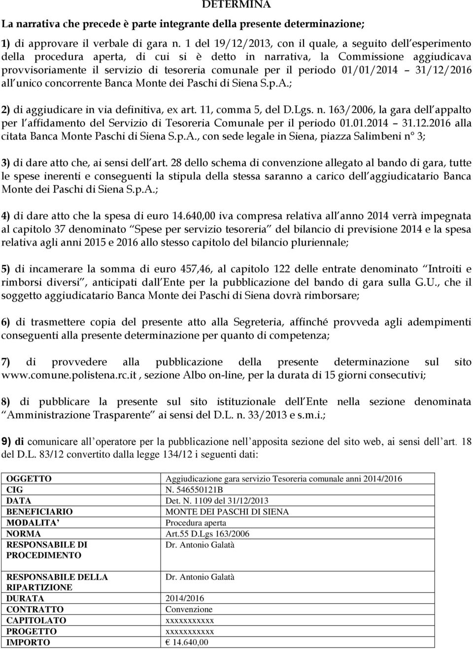 periodo 01/01/2014 31/12/2016 all unico concorrente Banca Monte dei Paschi di Siena S.p.A.; 2) di aggiudicare in via definitiva, ex art. 11, comma 5, del D.Lgs. n.